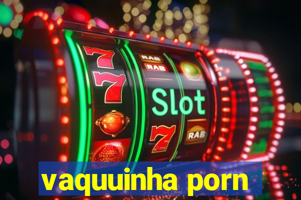 vaquuinha porn